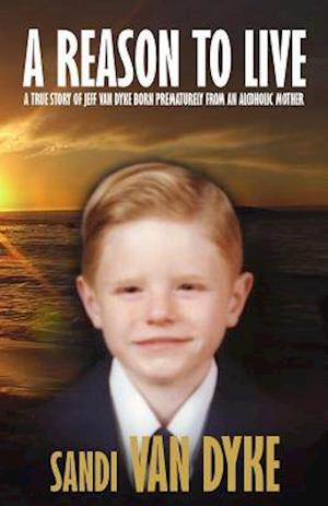 Cover for Sandi Van Dyke · A Reason to Live: a True Story of Jeff Van Dyke Born Prematurely from an Alcoholic Mother (Paperback Book) (2015)