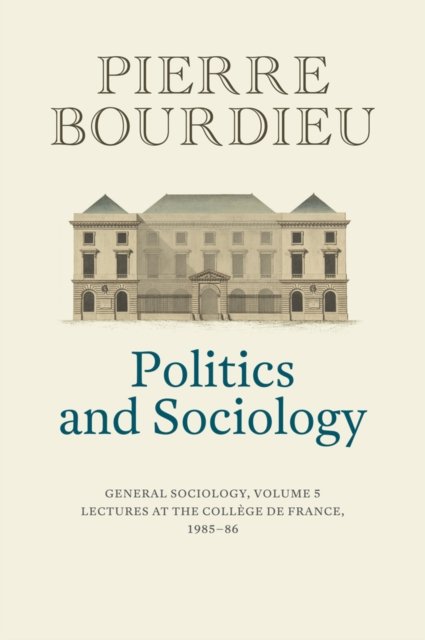 Cover for Bourdieu, Pierre (College de France) · Politics and Sociology: General Sociology, Volume 5 (Hardcover bog) (2023)
