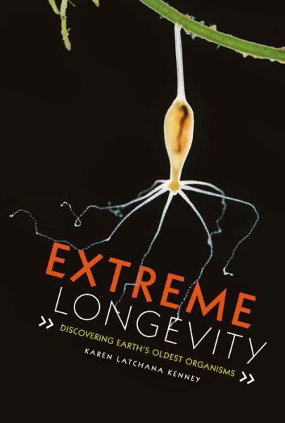 Cover for Karen Latchana Kenney · Extreme Longevity Discovering Earth's Oldest Organisms (Buch) (2018)