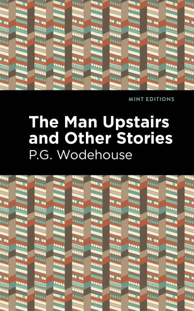 The Man Upstairs and Other Stories - Mint Editions - P. G. Wodehouse - Livros - West Margin Press - 9781513134727 - 31 de março de 2022