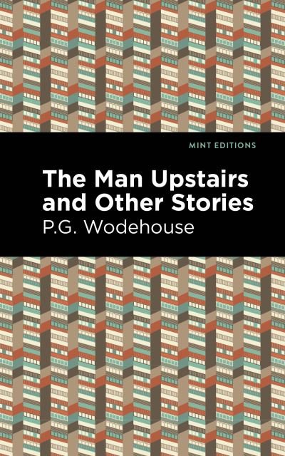 The Man Upstairs and Other Stories - Mint Editions - P. G. Wodehouse - Kirjat - West Margin Press - 9781513134727 - torstai 31. maaliskuuta 2022