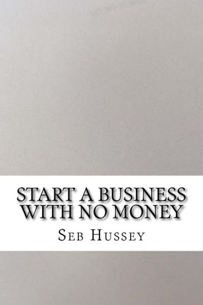 Cover for Seb Hussey · Start a Business with No Money: Start a Business with No Money (Taschenbuch) (2015)