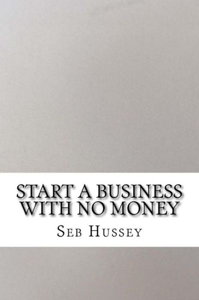 Cover for Seb Hussey · Start a Business with No Money: Start a Business with No Money (Paperback Book) (2015)