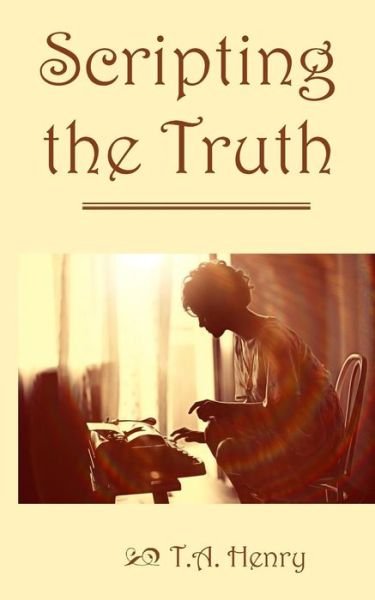 Cover for T a Henry · Scripting the Truth (Paperback Bog) (2015)