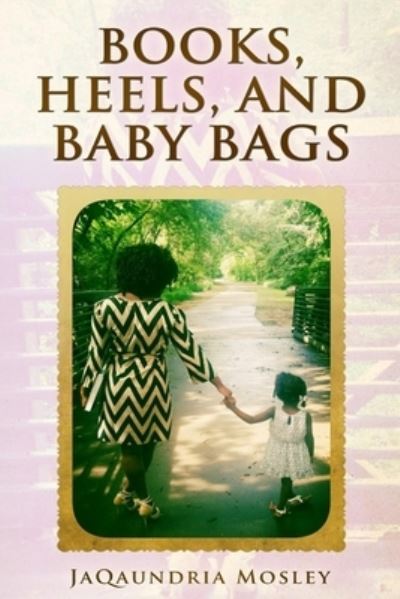 Cover for Jaqaundria Mosley · Books, Heels, and Baby Bags (Paperback Book) (2015)