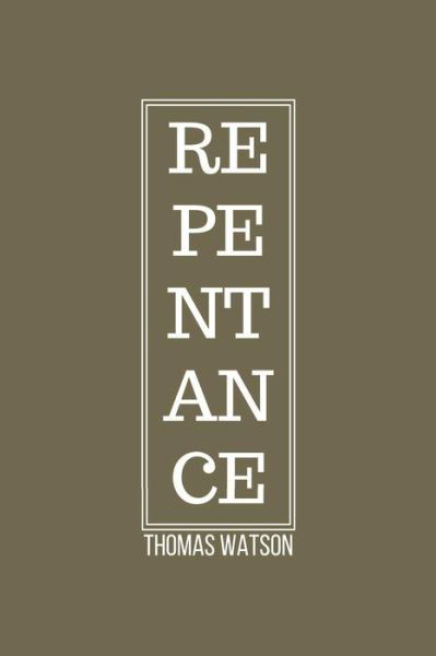 Repentance - Thomas Watson - Books - Independently Published - 9781522002727 - August 2, 2017