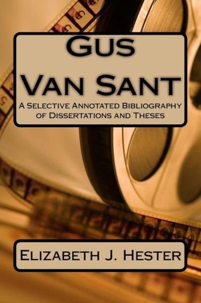 Cover for Elizabeth J. Hester · Gus Van Sant A Selective Annotated Bibliography of Dissertations and Theses (Pocketbok) (2016)