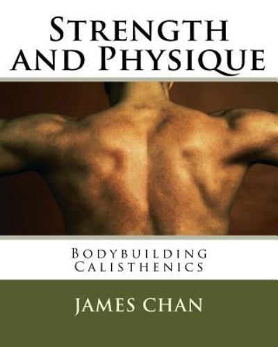 Strength and Physique - James Chan - Books - Createspace Independent Publishing Platf - 9781523878727 - February 5, 2016