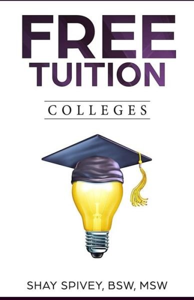 FREE Tuition Colleges - Shay Spivey - Bøger - Createspace Independent Publishing Platf - 9781530612727 - 7. marts 2016