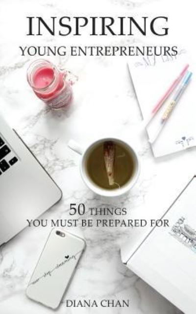 Inspiring Young Entrepreneurs : 50 Things You Must Be Prepared For - Diana Chan - Książki - Createspace Independent Publishing Platf - 9781530782727 - 12 kwietnia 2016