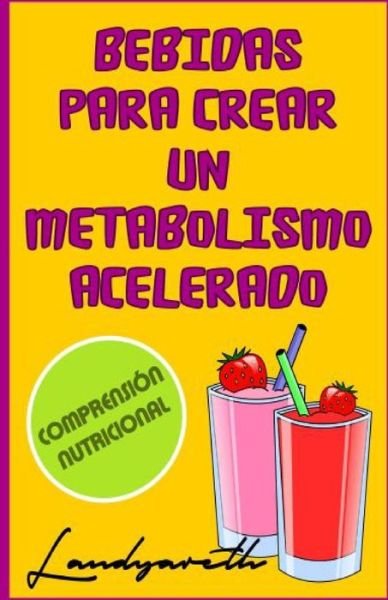 Cover for Landy Yareth Vargas Lopez · Bebidas para crear un metabolismo acelerado (Paperback Book) (2016)