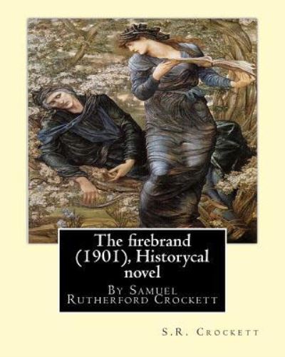 The firebrand (1901), By S.R. Crockett ( Historycal novel ) - S R Crockett - Libros - Createspace Independent Publishing Platf - 9781535084727 - 4 de julio de 2016