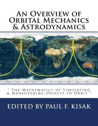 Cover for Paul F Kisak · An Overview of Orbital Mechanics &amp; Astrodynamics (Paperback Book) (2016)