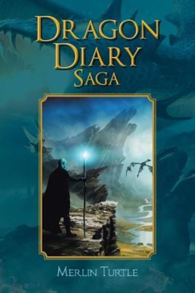 Dragon Diary Saga - Merlin Turtle - Kirjat - XlibrisAU - 9781543409727 - tiistai 24. heinäkuuta 2018