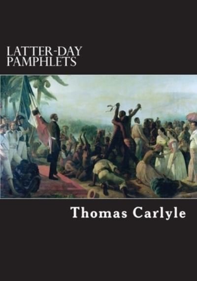 Latter-Day Pamphlets - Thomas Carlyle - Books - Createspace Independent Publishing Platf - 9781544981727 - March 27, 2017