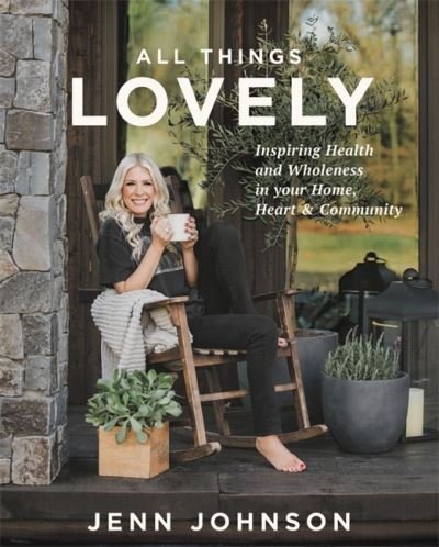 Cover for Jenn Johnson · All Things Lovely: Inspiring Health and Wholeness in Your Home, Heart, and Community (Gebundenes Buch) (2021)