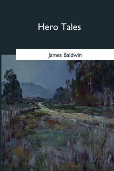 Hero Tales - James Baldwin - Bøger - Createspace Independent Publishing Platf - 9781546651727 - 5. juni 2017