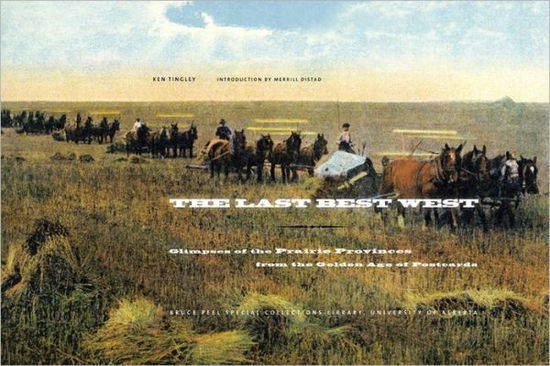 Cover for Ken Tingley · The Last Best West: Glimpses of the Prairie Provinces from the Golden Age of Postcards - Bruce Peel Special Collections (Paperback Book) (2011)