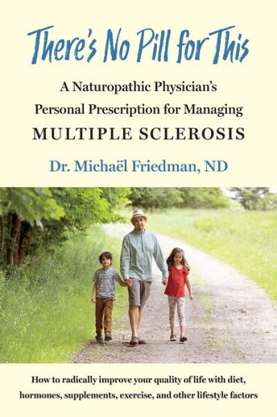 Cover for Michael Friedman · There's No Pill for This: A Naturopathic Physician's Personal Prescription for Managing Multiple Sclerosis (Taschenbuch) (2020)