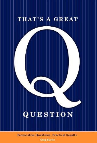 Cover for Greg Bustin · That's a Great Question: Are You Asking the Right Questions in Business? In Life? (Hardcover Book) (2011)