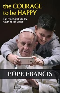 The Courage to Be Happy: The Pope Speaks to the Youth of the World - Pope Francis - Boeken - Orbis Books (USA) - 9781626982727 - 24 april 2018