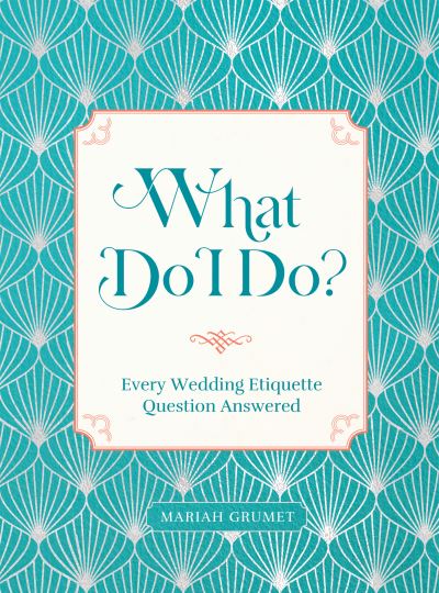 Cover for Mariah Grumet · What Do I Do?: Every Wedding Etiquette Question Answered (Hardcover Book) (2024)