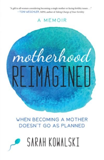 Cover for Sarah Kowalski · Motherhood Reimagined: When Becoming a Mother Doesn’t Go As Planned: A Memoir (Pocketbok) (2017)