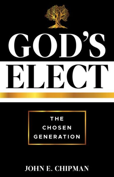 God's Elect: The Chosen Generation - John E. Chipman - Books - Distributed via Smashwords - 9781632695727 - August 9, 2022