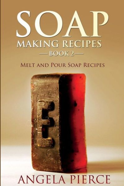 Cover for Angela Pierce · Soap Making Recipes Book 2: Melt and Pour Soap Recipes (Taschenbuch) (2014)