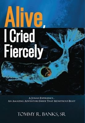 Cover for Banks, Tommy R, Sr · Alive, I Cried Fiercely (Hardcover Book) (2020)