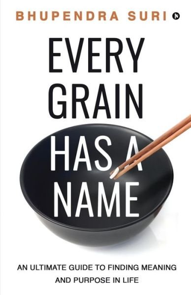 Cover for Bhupendra Suri · Every Grain has a Name: An Ultimate Guide to Finding Meaning and Purpose in Life (Paperback Bog) (2021)