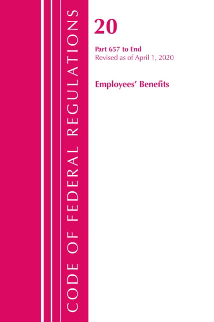 Cover for Office Of The Federal Register (U.S.) · Code of Federal Regulations, Title 20 Employee Benefits 657-End, Revised as of April 1, 2020 - Code of Federal Regulations, Title 20 Employee Benefits (Paperback Book) (2021)