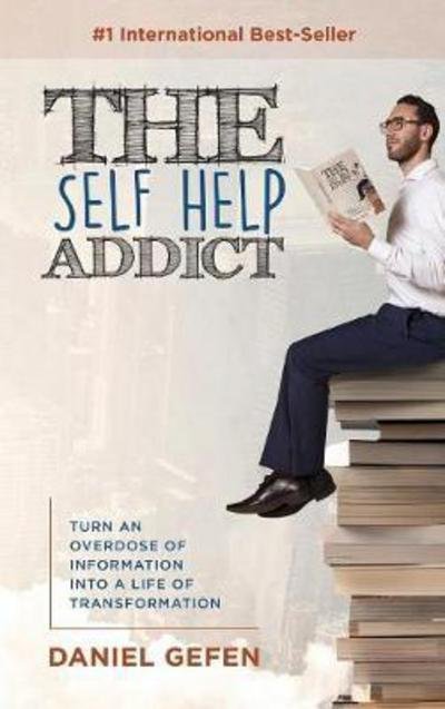 Cover for Daniel Gefen · The Self Help Addict: Turn an Overdose of Information Into a Life of Transformation (Hardcover Book) (2017)