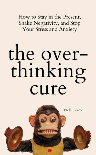 Nick Trenton · The Overthinking Cure: How to Stay in the Present, Shake Negativity, and Stop Your Stress and Anxiety (Paperback Book) (2021)