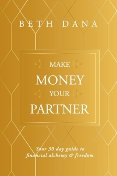 Cover for Dana Beth Dana · Make Money Your Partner: Your 30-Day Guide to Financial Alchemy &amp; Freedom (Paperback Book) (2021)
