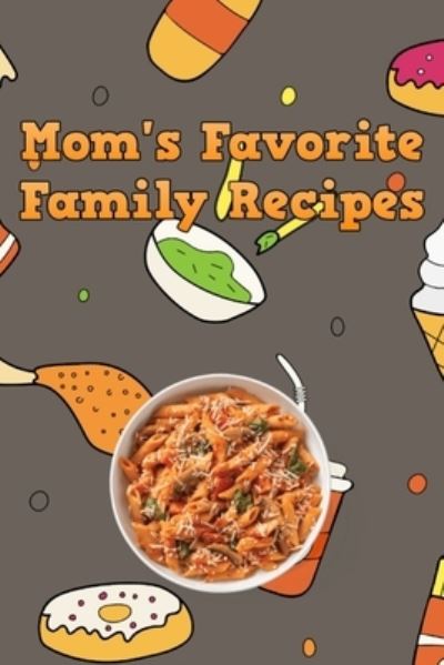 Mom's Favorite Family Recipes - Mommy Dearest - Książki - Independently Published - 9781655238727 - 3 stycznia 2020