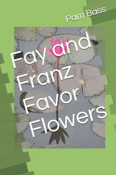 Cover for Pam Bass · Fay and Franz Favor Flowers (Paperback Book) (2019)