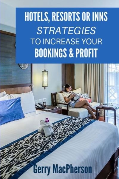 Cover for Gerry MacPherson · Hotels, Resorts or Inns - Strategies to Increase Your Bookings &amp; Profit (Paperback Book) (2019)