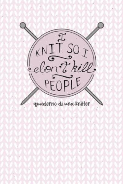 I Knit so I Don't Kill People! Quaderno di una Knitter. - Dadamilla Design - Books - Independently Published - 9781698978727 - October 10, 2019