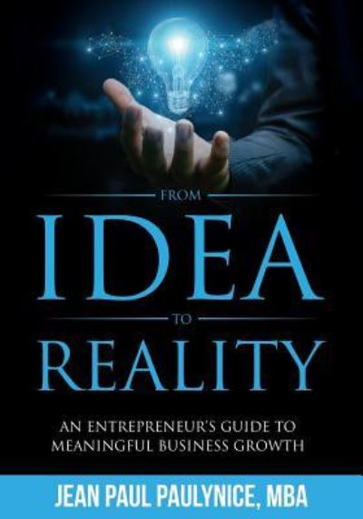 Cover for Jean Paul Paulynice · From Idea to Reality: An Entrepreneur's Guide to Meaningful Business Growth (Paperback Book) (2019)