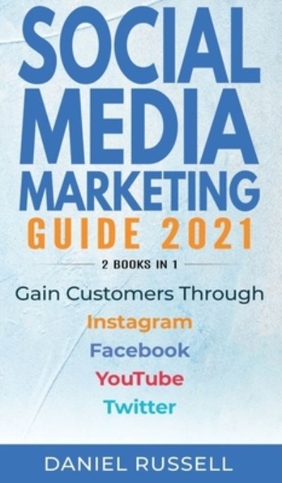 Cover for Daniel Russell · Social Media Marketing Guide 2021 2 books in 1: Gain Customers Through Instagram, Facebook, Youtube, and Twitter (Hardcover Book) (2021)