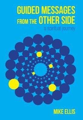 Guided Messages from the Other Side - Mike Ellis - Bücher - Michael Albert Ellis - 9781773022727 - 23. August 2016