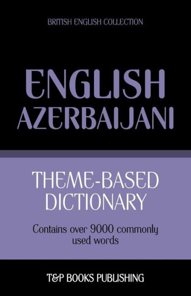 Theme-based Dictionary British English-azerbaijani - 9000 Words - Andrey Taranov - Bøger - T&P Books - 9781783146727 - 21. november 2013