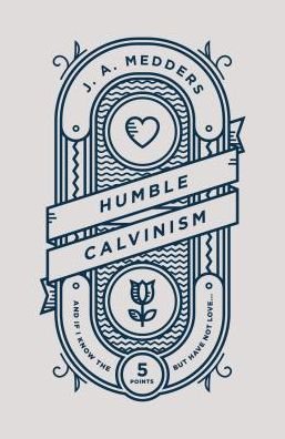 Cover for J.A. Medders · Humble Calvinism: And if I Know the Five Points, But Have Not Love ... (Taschenbuch) (2019)