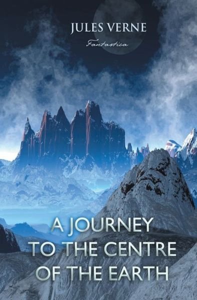A Journey to the Centre of the Earth - Jules Verne - Böcker - Fantastica - 9781787247727 - 16 augusti 2018