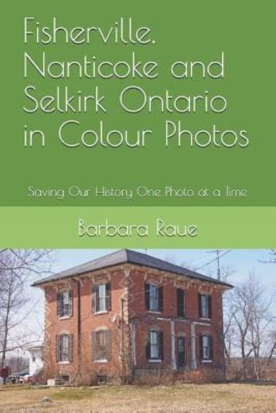 Cover for Barbara Raue · Fisherville, Nanticoke and Selkirk Ontario in Colour Photos (Taschenbuch) (2018)