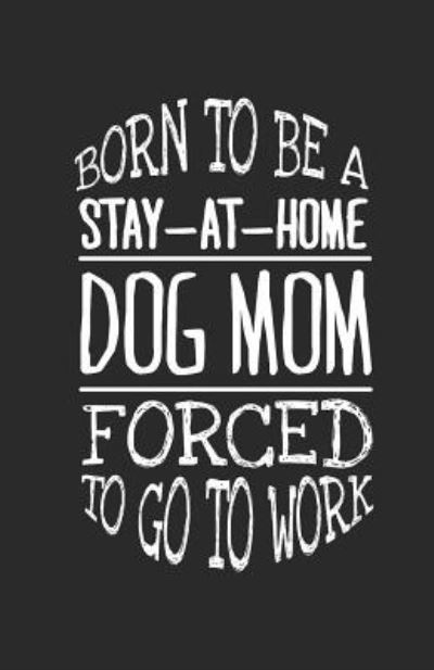 Cover for Dogmom Essentials · Born to Be a Stay-At-Home Dog Mom Forced to Go to Work (Taschenbuch) (2019)