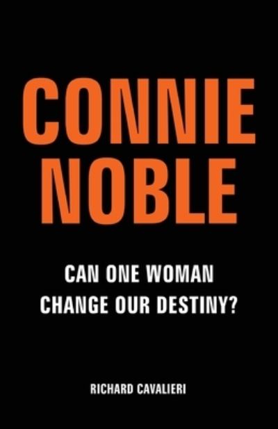 Connie Noble: Can One Woman Change Our Destiny? - Richard Cavalieri - Books - New Generation Publishing - 9781800317727 - September 25, 2020