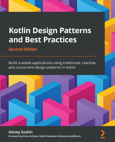 Cover for Alexey Soshin · Kotlin Design Patterns and Best Practices: Build scalable applications using traditional, reactive, and concurrent design patterns in Kotlin (Paperback Book) [2 Revised edition] (2022)