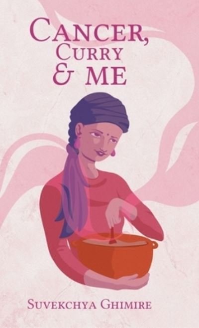 Cover for Suvekchya Ghimire · Cancer, Curry &amp; Me (Gebundenes Buch) (2020)
